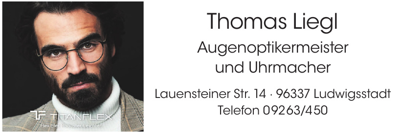 Thomas Liegl Augenoptikermeister und Uhrmacher Thomas Liegl Augenoptikermeister und Uhrmacher