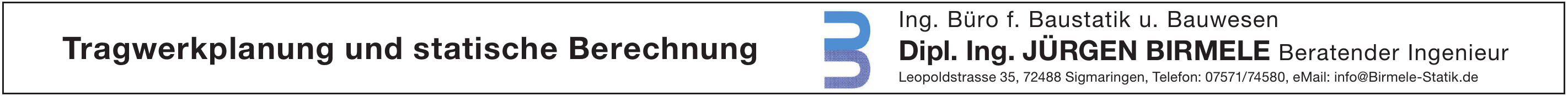 Ing. Büro f. Baustatik u. Bauwesen - Dipl. Ing. Jürgen Birmele Beratender Ingenieur Ing. Büro f. Baustatik u. Bauwesen - Dipl. Ing. Jürgen Birmele Beratender Ingenieur