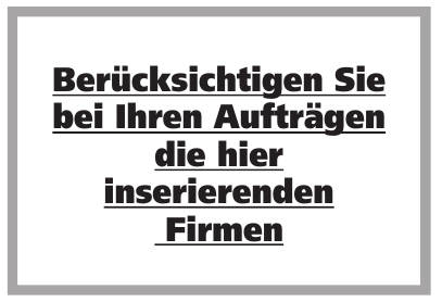 Berücksichtigen Sie bei Ihren Aufträgen die hier inserierenden Firmen